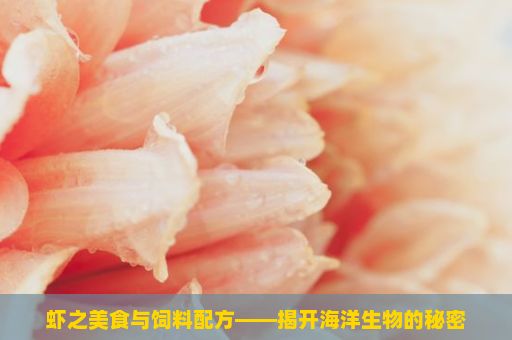 虾之美食与饲料配方——揭开海洋生物的秘密
